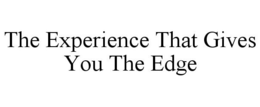 THE EXPERIENCE THAT GIVES YOU THE EDGE trademark