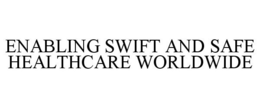 ENABLING SWIFT AND SAFE HEALTHCARE WORLDWIDE trademark
