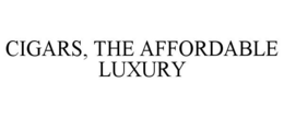 CIGARS, THE AFFORDABLE LUXURY trademark