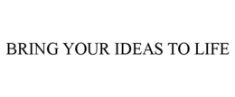 BRING YOUR IDEAS TO LIFE trademark