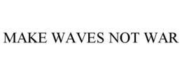 MAKE WAVES NOT WAR trademark