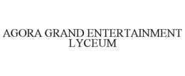 AGORA GRAND ENTERTAINMENT LYCEUM trademark