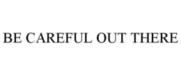 BE CAREFUL OUT THERE trademark