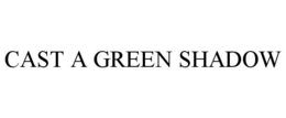 CAST A GREEN SHADOW trademark