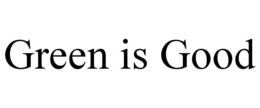 GREEN IS GOOD trademark