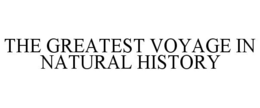 THE GREATEST VOYAGE IN NATURAL HISTORY trademark