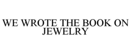 WE WROTE THE BOOK ON JEWELRY trademark