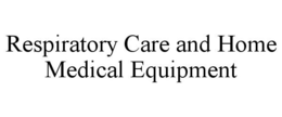 RESPIRATORY CARE AND HOME MEDICAL EQUIPMENT trademark