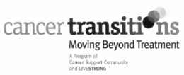 CANCER TRANSITIONS MOVING BEYOND TREATMENT A PROGRAM OF THE WELLNESS COMMUNITY AND THE LANCE ARMSTRONG FOUNDATION trademark