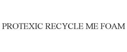 PROTEXIC RECYCLE ME FOAM trademark