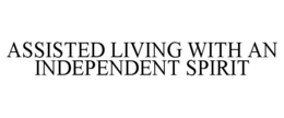 ASSISTED LIVING WITH AN INDEPENDENT SPIRIT trademark