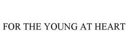 FOR THE YOUNG AT HEART trademark