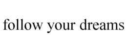 FOLLOW YOUR DREAMS trademark