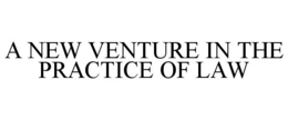 A NEW VENTURE IN THE PRACTICE OF LAW trademark
