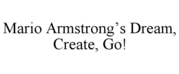 MARIO ARMSTRONG'S DREAM, CREATE, GO! trademark