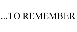 ...TO REMEMBER trademark
