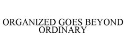 ORGANIZED GOES BEYOND ORDINARY trademark