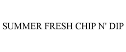 SUMMER FRESH CHIP N' DIP trademark