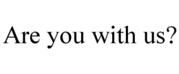 ARE YOU WITH US? trademark