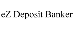 EZ DEPOSIT BANKER trademark