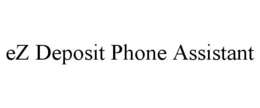 EZ DEPOSIT PHONE ASSISTANT trademark