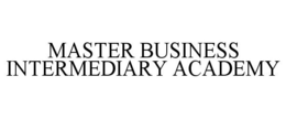 MASTER BUSINESS INTERMEDIARY ACADEMY trademark