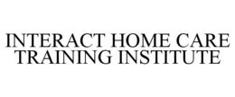 INTERACT HOME CARE TRAINING INSTITUTE trademark