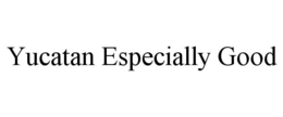 YUCATAN ESPECIALLY GOOD trademark