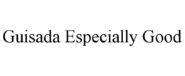 GUISADA ESPECIALLY GOOD trademark