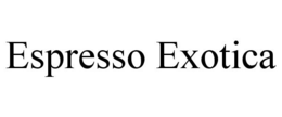 ESPRESSO EXOTICA trademark