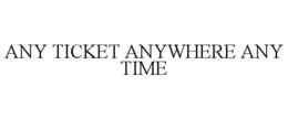 ANY TICKET ANYWHERE ANY TIME trademark