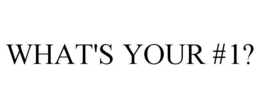 WHAT'S YOUR #1? trademark
