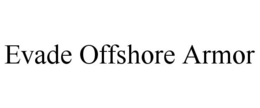 EVADE OFFSHORE ARMOR trademark