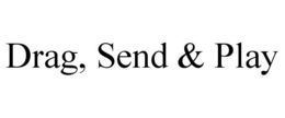 DRAG, SEND & PLAY trademark