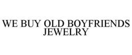 WE BUY OLD BOYFRIENDS JEWELRY trademark