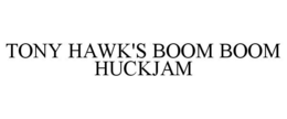 TONY HAWK'S BOOM BOOM HUCKJAM trademark