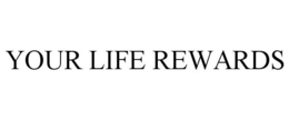 YOUR LIFE REWARDS trademark