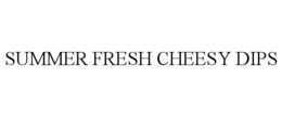 SUMMER FRESH CHEESY DIPS trademark