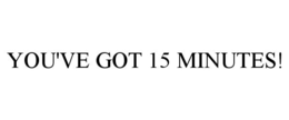 YOU'VE GOT 15 MINUTES! trademark
