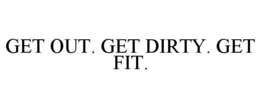 GET OUT. GET DIRTY. GET FIT. trademark