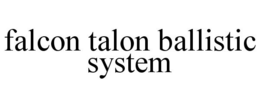 FALCON TALON BALLISTIC SYSTEM trademark