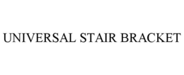 UNIVERSAL STAIR BRACKET trademark