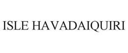ISLE HAVADAIQUIRI trademark