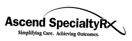 ASCEND SPECIALTYRX SIMPLIFYING CARE. ACHIEVING OUTCOMES. trademark