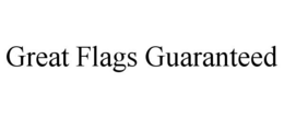 GREAT FLAGS GUARANTEED trademark