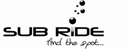 SUB RIDE FIND THE SPOT... trademark