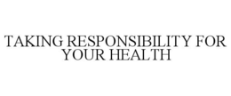 TAKING RESPONSIBILITY FOR YOUR HEALTH trademark