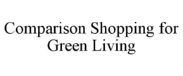 COMPARISON SHOPPING FOR GREEN LIVING trademark