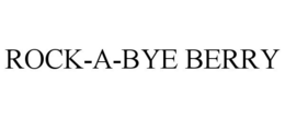 ROCK-A-BYE BERRY trademark