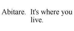 ABITARE. IT'S WHERE YOU LIVE. trademark